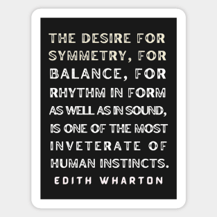 Edith Wharton quote: The desire for symmetry, for balance, for rhythm.... Sticker